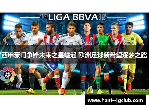 西甲豪门争锋未来之星崛起 欧洲足球新希望逐梦之路