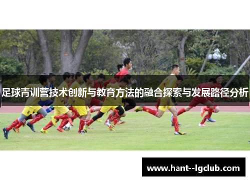 足球青训营技术创新与教育方法的融合探索与发展路径分析