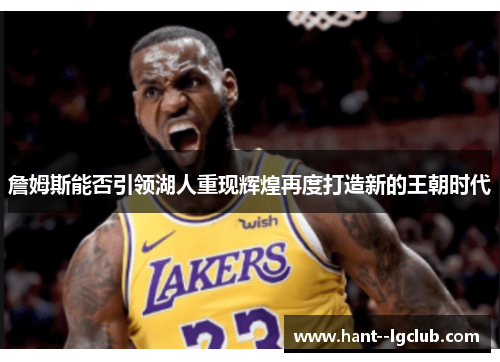 詹姆斯能否引领湖人重现辉煌再度打造新的王朝时代