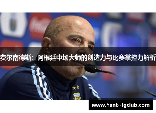 费尔南德斯：阿根廷中场大师的创造力与比赛掌控力解析