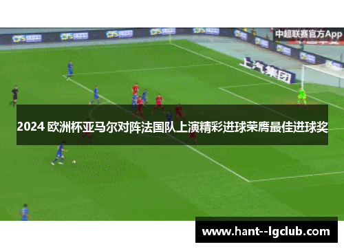 2024 欧洲杯亚马尔对阵法国队上演精彩进球荣膺最佳进球奖 2024 欧洲杯亚马尔对阵法国队上演精彩进球荣膺最佳进球奖