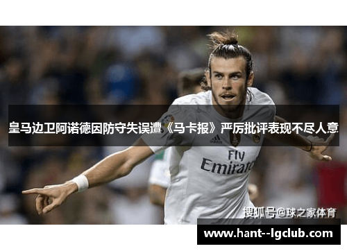 皇马边卫阿诺德因防守失误遭《马卡报》严厉批评表现不尽人意 皇马边卫阿诺德因防守失误遭《马卡报》严厉批评表现不尽人意