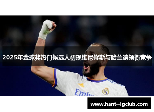 2025年金球奖热门候选人初现维尼修斯与哈兰德领衔竞争 2025年金球奖热门候选人初现维尼修斯与哈兰德领衔竞争