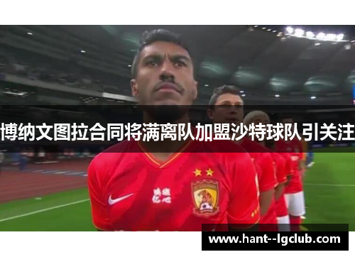 博纳文图拉合同将满离队加盟沙特球队引关注 博纳文图拉合同将满离队加盟沙特球队引关注